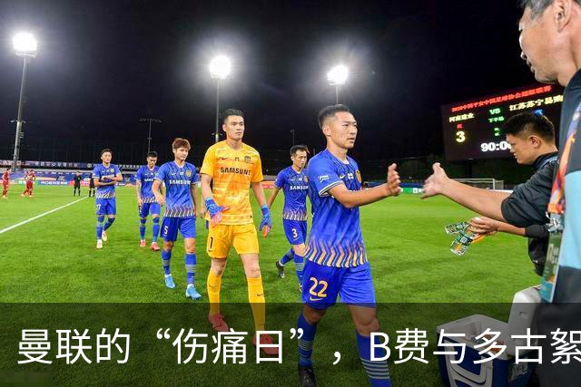 曼联的“伤痛日”，B费与多古絮语连连遭殃