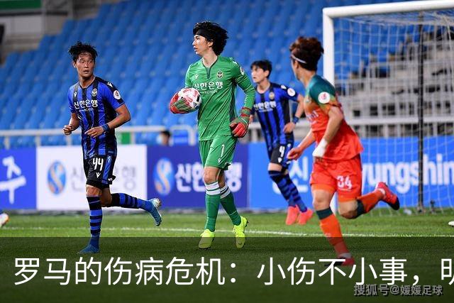 罗马的伤病危机：小伤不小事，明天检查决定命运