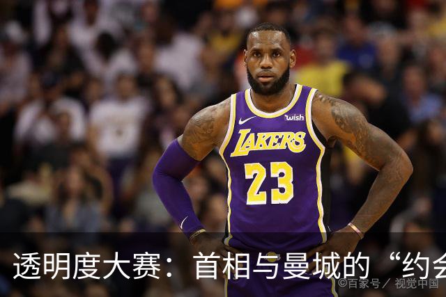 透明度大赛：首相与曼城的“约会”大揭秘！